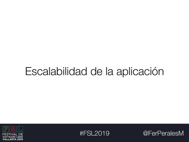 @FerPeralesM
#FSL2019
Escalabilidad de la aplicación
