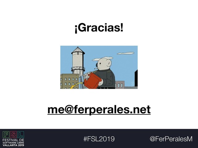 @FerPeralesM
#FSL2019
¡Gracias!
me@ferperales.net
