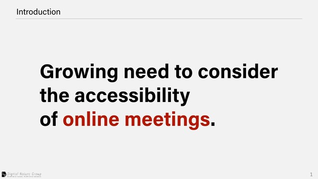 Introduction
Growing need to consider


the accessibility


of online meetings.
1
