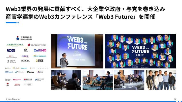 © 2024 Ginco Inc.
Web3業界の発展に貢献すべく、⼤企業や政府‧与党を巻き込み
産官学連携のWeb3カンファレンス「Web3 Future」を開催
28
