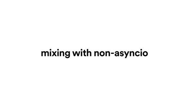 mixing with non-asyncio
