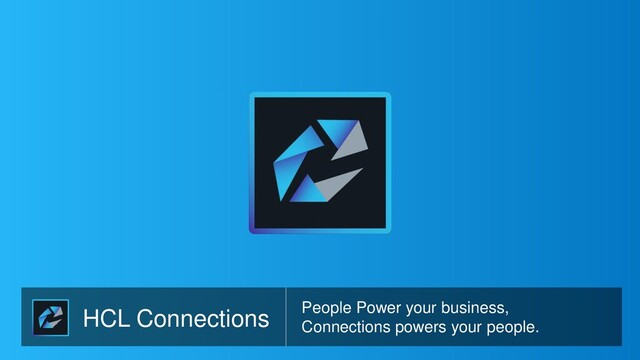 HCL Connections People Power your business,
Connections powers your people.
