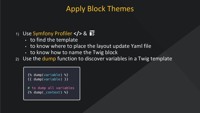 www.oroinc.com
Apply Block Themes
1) Use Symfony Profiler > &
• to find the template
• to know where to place the layout update Yaml file
• to know how to name the Twig block
2) Use the dump function to discover variables in a Twig template
