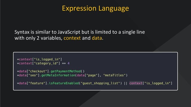 www.oroinc.com
Expression Language
Syntax is similar to JavaScript but is limited to a single line
with only 2 variables, context and data.
