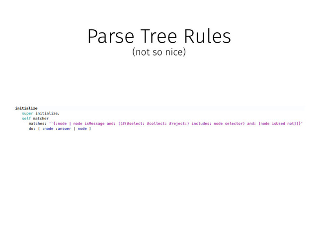 Parse Tree Rules
(not so nice)
