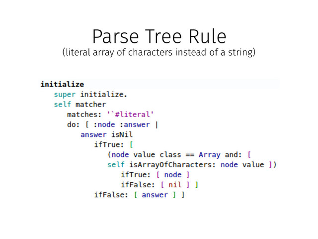 Parse Tree Rule
(literal array of characters instead of a string)
