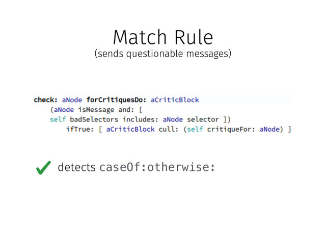 (sends questionable messages)
Match Rule
detects caseOf:otherwise:
