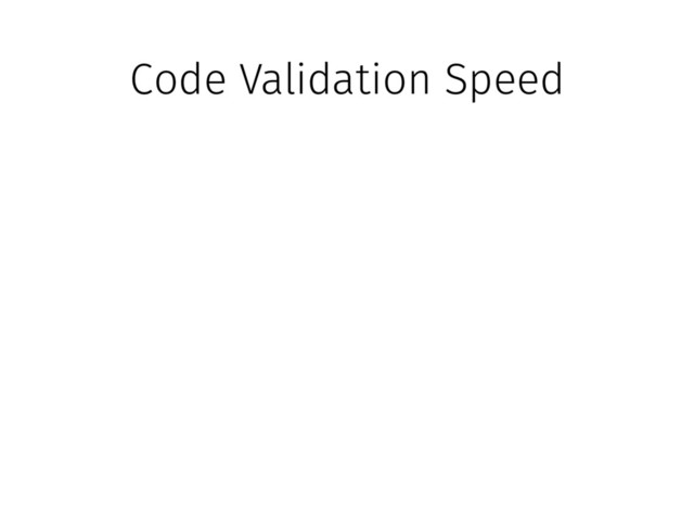 Code Validation Speed

