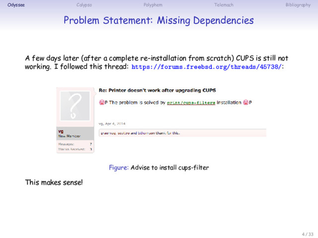 Odyssee Calypso Polyphem Telemach Bibliography
Problem Statement: Missing Dependencies
A few days later (after a complete re-installation from scratch) CUPS is still not
working. I followed this thread: https://forums.freebsd.org/threads/45738/:
Figure: Advise to install cups-filter
This makes sense!
4 / 33
