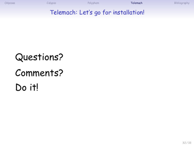 Odyssee Calypso Polyphem Telemach Bibliography
Telemach: Let’s go for installation!
Questions?
Comments?
Do it!
32 / 33
