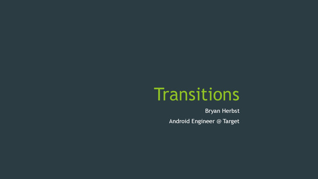 Transitions
Bryan Herbst
Android Engineer @ Target
