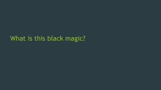 What is this black magic?
