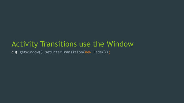 Activity Transitions use the Window
e.g. getWindow().setEnterTransition(new Fade());
