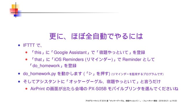 IFTTT
this Google Assistant
that iOS Reminders ( ) Reminder
do_homework
do_homework.py ( ⊲ ) ( )
AirPrint PX-S05B
2018 – – 2018-08-21 – p.19/20
