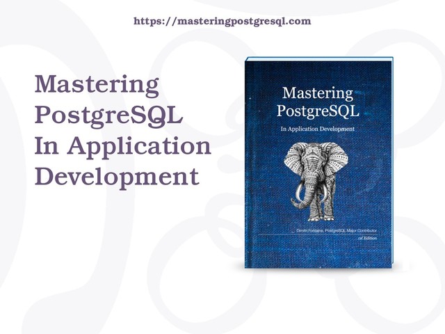 Mastering
PostgreSQL
In Application
Development
https://masteringpostgresql.com
