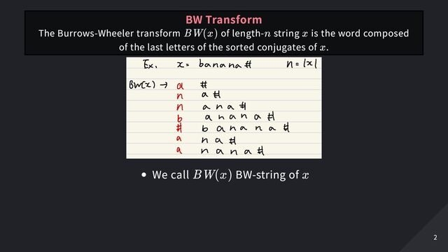 We call BW-string of
BW Transform
The Burrows-Wheeler transform of length- string is the word composed
of the last letters of the sorted conjugates of .
BW(x) n x
x
BW(x) x
2
2
