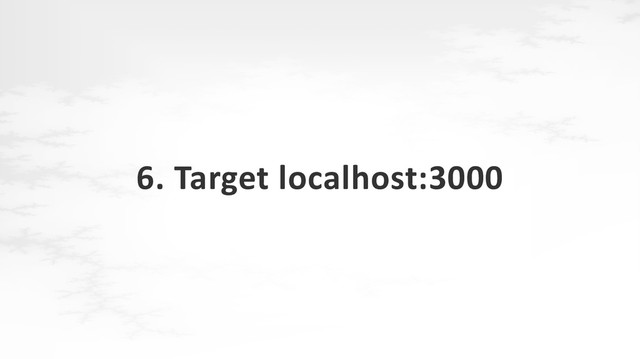 6. Target localhost:3000
