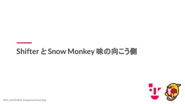 #JP_GetShifter #wpsnowmonkey
Shifter と Snow Monkey 味の向こう側
