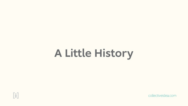 collectiveidea.com
A Little History
