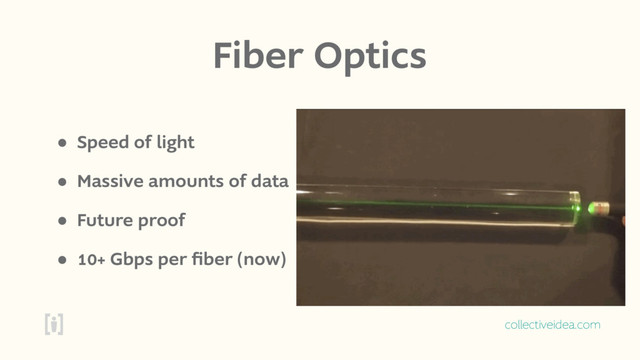 collectiveidea.com
Fiber Optics
• Speed of light
• Massive amounts of data
• Future proof
• 10+ Gbps per ﬁber (now)
