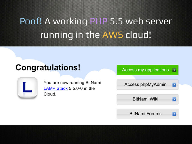 Poof! A working PHP 5.5 web server!
running in the AWS cloud!!
