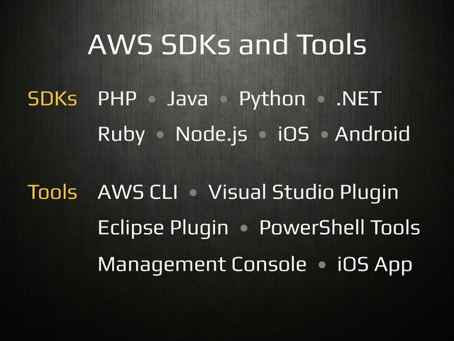 AWS SDKs and Tools!
PHP • Java • Python • .NET!
Ruby • Node.js • iOS • Android!
SDKs!
AWS CLI • Visual Studio Plugin!
Eclipse Plugin • PowerShell Tools!
Management Console • iOS App!
!
Tools!
