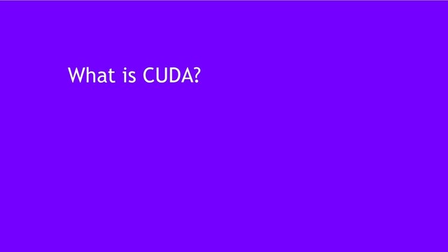 18
What is CUDA?
