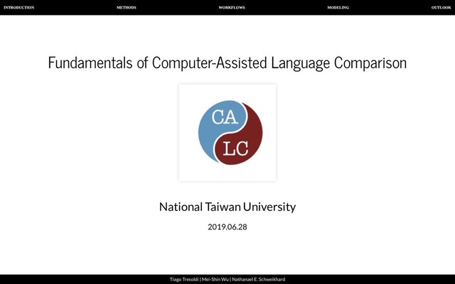 INTRODUCTION METHODS WORKFLOWS MODELING OUTLOOK
Tiago Tresoldi | Mei-Shin Wu | Nathanael E. Schweikhard
Fundamentals of Computer-Assisted Language Comparison
National Taiwan University
2019.06.28
