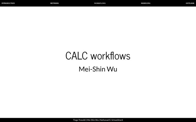 WORKFLOWS
INTRODUCTION METHODS MODELING OUTLOOK
Tiago Tresoldi | Mei-Shin Wu | Nathanael E. Schweikhard
CALC work ows
Mei-Shin Wu
