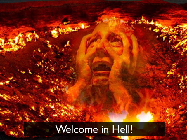 Welcome in Hell!
