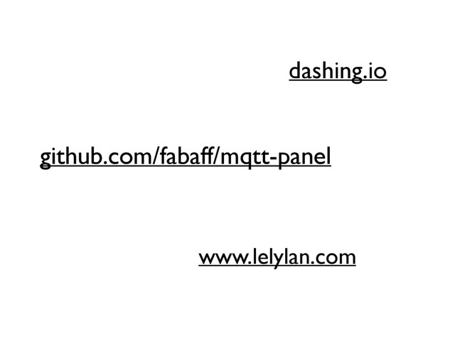 dashing.io
www.lelylan.com
github.com/fabaff/mqtt-panel
