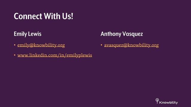 Anthony Vasquez
• avasquez@knowbility.org
Emily Lewis
• emily@knowbility.org
• www.linkedin.com/in/emilyplewis
Connect With Us!
