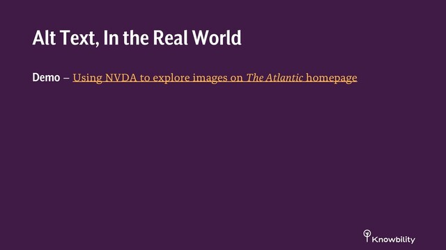 Demo – Using NVDA to explore images on The Atlantic homepage
Alt Text, In the Real World
