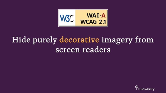 Hide purely decorative imagery from
screen readers
