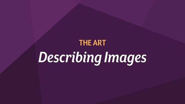 THE ART
Describing Images

