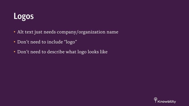 • Alt text just needs company/organization name
• Don’t need to include “logo”
• Don’t need to describe what logo looks like
Logos
