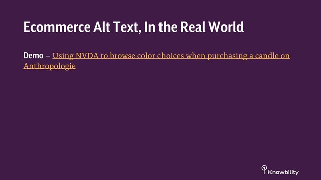 Demo – Using NVDA to browse color choices when purchasing a candle on
Anthropologie
Ecommerce Alt Text, In the Real World
