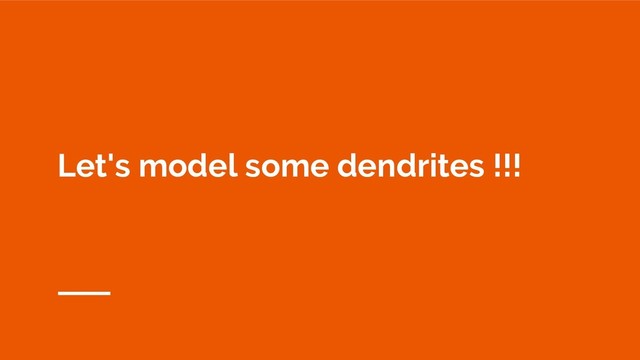 Let's model some dendrites !!!
