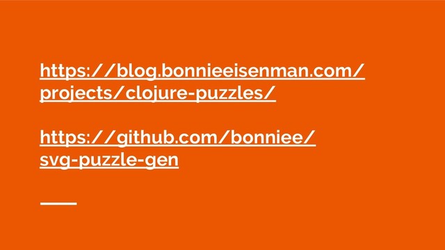 https://blog.bonnieeisenman.com/
projects/clojure-puzzles/
https://github.com/bonniee/
svg-puzzle-gen
