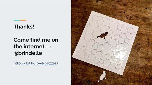 Thanks!
Come find me on
the internet →
@brindelle
:
http://bit.ly/pwl-puzzles
