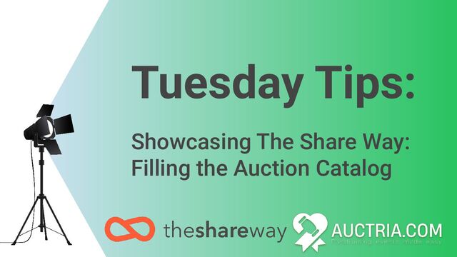 Tuesday Tips:
Showcasing The Share Way:
Filling the Auction Catalog
