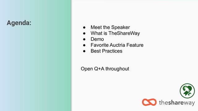 Agenda:
● Meet the Speaker
● What is TheShareWay
● Demo
● Favorite Auctria Feature
● Best Practices
Open Q+A throughout
