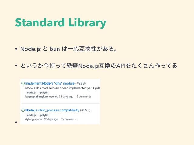 Standard Library
• Node.js ͱ bun ͸ҰԠޓ׵ੑ͕͋Δɻ
• ͱ͍͏͔ࠓ࣋ͬͯઈࢍNode.jsޓ׵ͷAPIΛͨ͘͞Μ࡞ͬͯΔ
•
