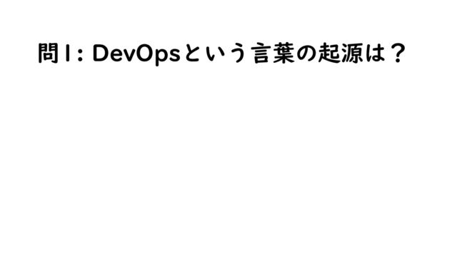 問1: DevOpsという言葉の起源は？
