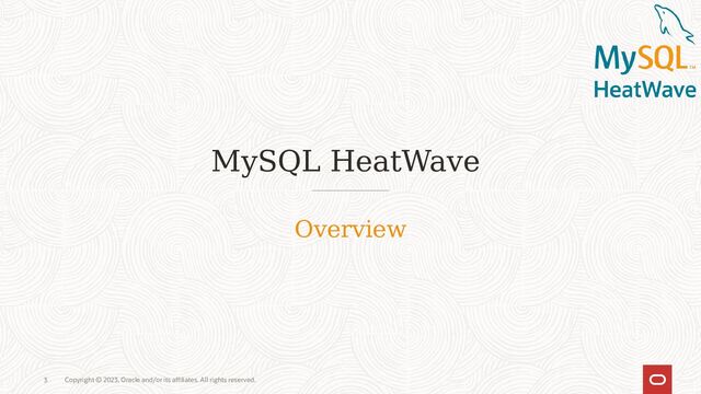Copyright © 2023, Oracle and/or its affiliates. All rights reserved.
3
MySQL HeatWave
Overview
