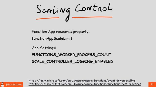 @MarcDuiker 91
App Settings:
FUNCTIONS_WORKER_PROCESS_COUNT
Function App resource property:
functionAppScaleLimit
https://learn.microsoft.com/en-us/azure/azure-functions/event-driven-scaling
https://learn.microsoft.com/en-us/azure/azure-functions/functions-best-practices
SCALE_CONTROLLER_LOGGING_ENABLED
