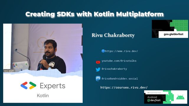 Creating SDKs with Kotlin Multiplatform
Rivu Chakraborty
🌐https://www.rivu.dev/
youtube.com/@rivutalks
@rivuchakraborty
@rivu@androiddev.social
https://courses.rivu.dev/
