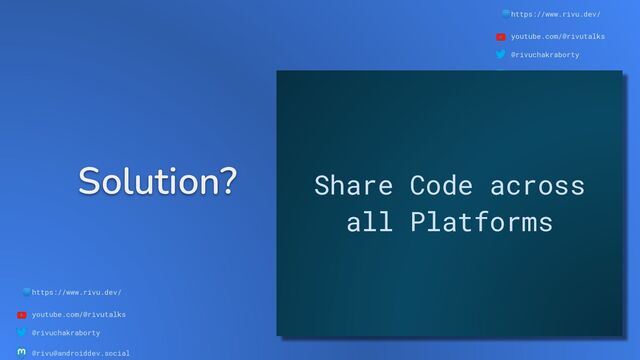 🌐https://www.rivu.dev/
youtube.com/@rivutalks
@rivuchakraborty
@rivu@androiddev.social
Solution?
🌐https://www.rivu.dev/
youtube.com/@rivutalks
@rivuchakraborty
@rivu@androiddev.social
Share Code across
all Platforms
