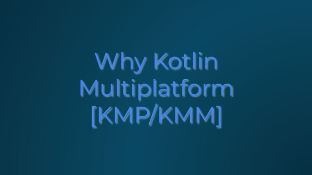 Why Kotlin
Multiplatform
[KMP/KMM]
