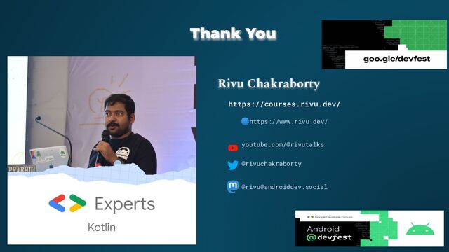 Thank You
Rivu Chakraborty
🌐https://www.rivu.dev/
youtube.com/@rivutalks
@rivuchakraborty
@rivu@androiddev.social
https://courses.rivu.dev/
